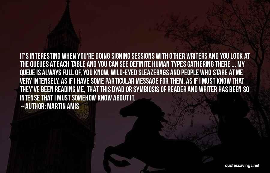 Martin Amis Quotes: It's Interesting When You're Doing Signing Sessions With Other Writers And You Look At The Queues At Each Table And