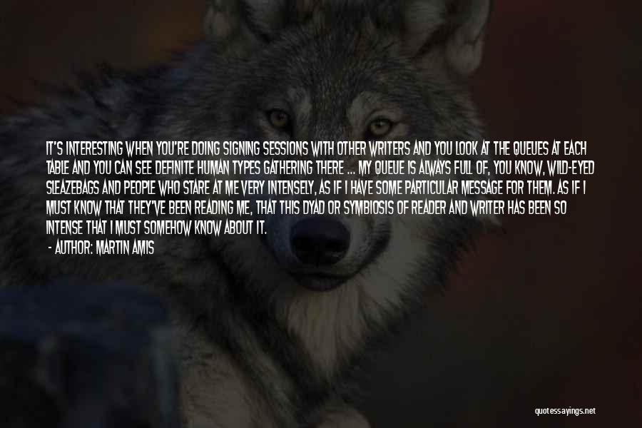 Martin Amis Quotes: It's Interesting When You're Doing Signing Sessions With Other Writers And You Look At The Queues At Each Table And