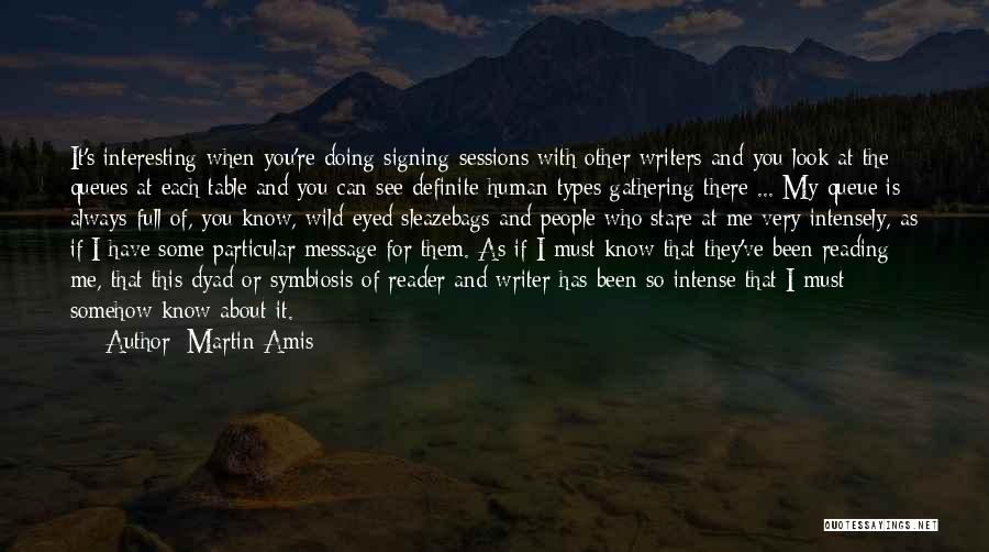 Martin Amis Quotes: It's Interesting When You're Doing Signing Sessions With Other Writers And You Look At The Queues At Each Table And