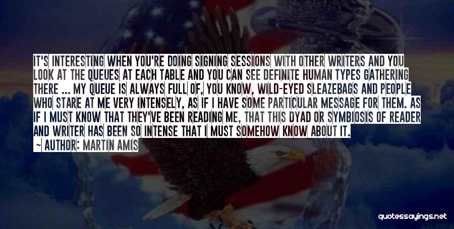 Martin Amis Quotes: It's Interesting When You're Doing Signing Sessions With Other Writers And You Look At The Queues At Each Table And