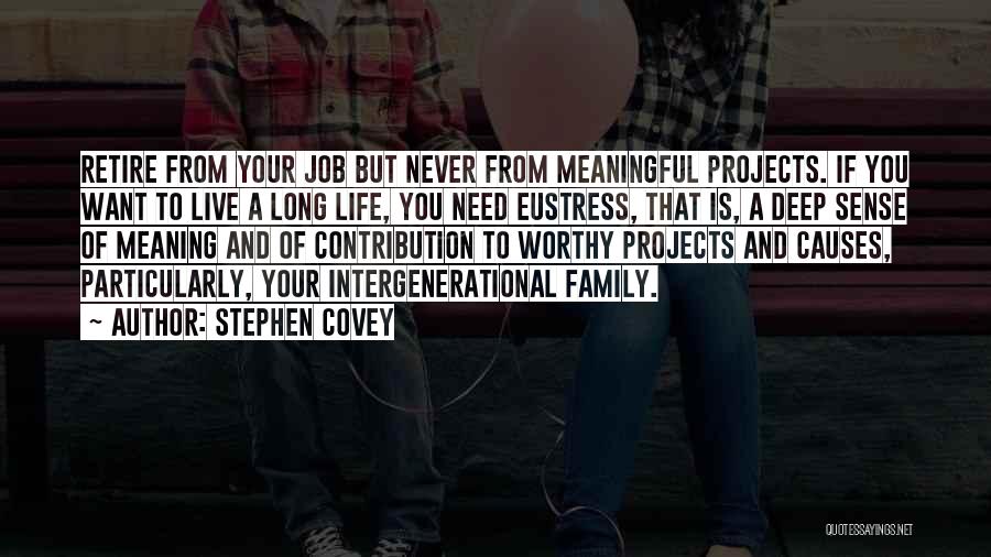 Stephen Covey Quotes: Retire From Your Job But Never From Meaningful Projects. If You Want To Live A Long Life, You Need Eustress,