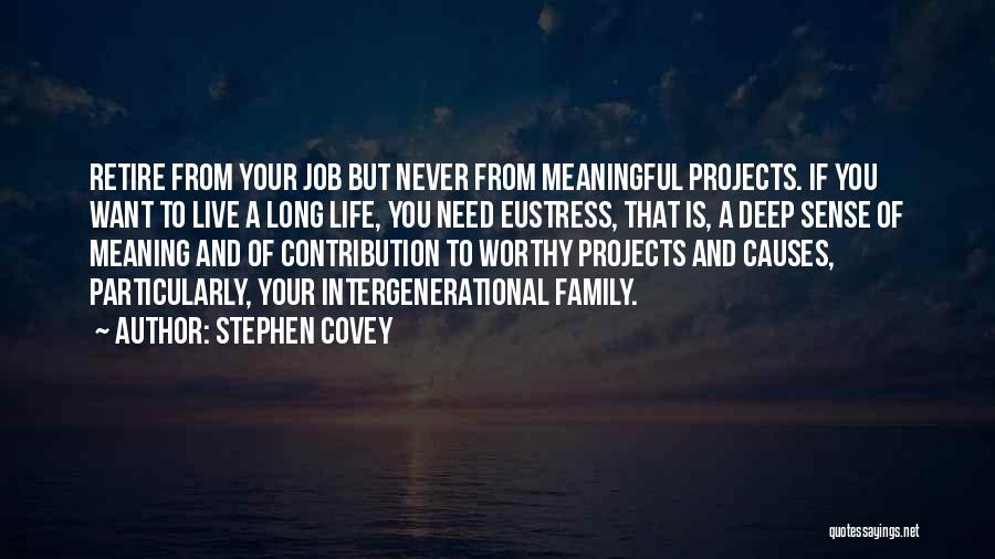 Stephen Covey Quotes: Retire From Your Job But Never From Meaningful Projects. If You Want To Live A Long Life, You Need Eustress,