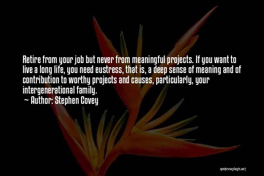 Stephen Covey Quotes: Retire From Your Job But Never From Meaningful Projects. If You Want To Live A Long Life, You Need Eustress,