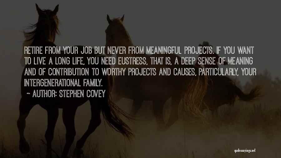 Stephen Covey Quotes: Retire From Your Job But Never From Meaningful Projects. If You Want To Live A Long Life, You Need Eustress,