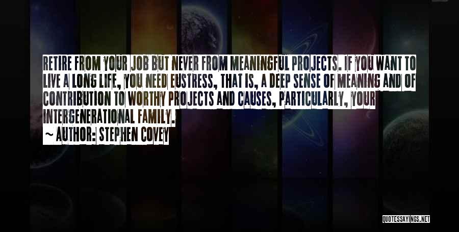 Stephen Covey Quotes: Retire From Your Job But Never From Meaningful Projects. If You Want To Live A Long Life, You Need Eustress,