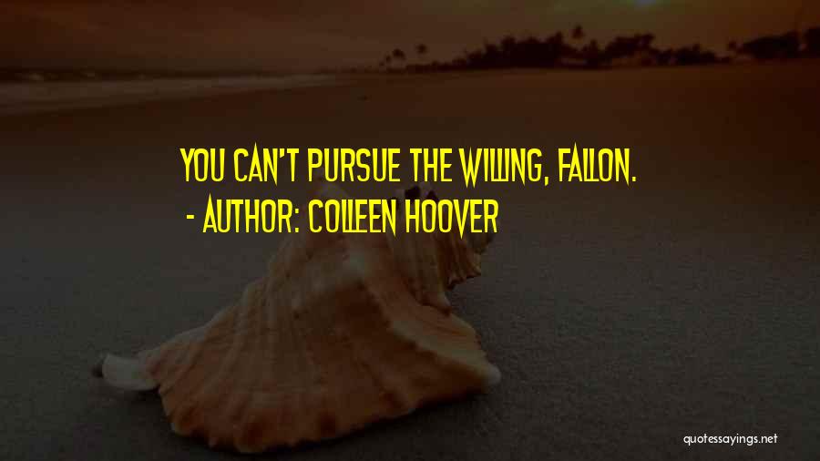 Colleen Hoover Quotes: You Can't Pursue The Willing, Fallon.