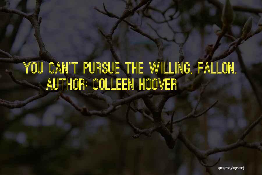 Colleen Hoover Quotes: You Can't Pursue The Willing, Fallon.