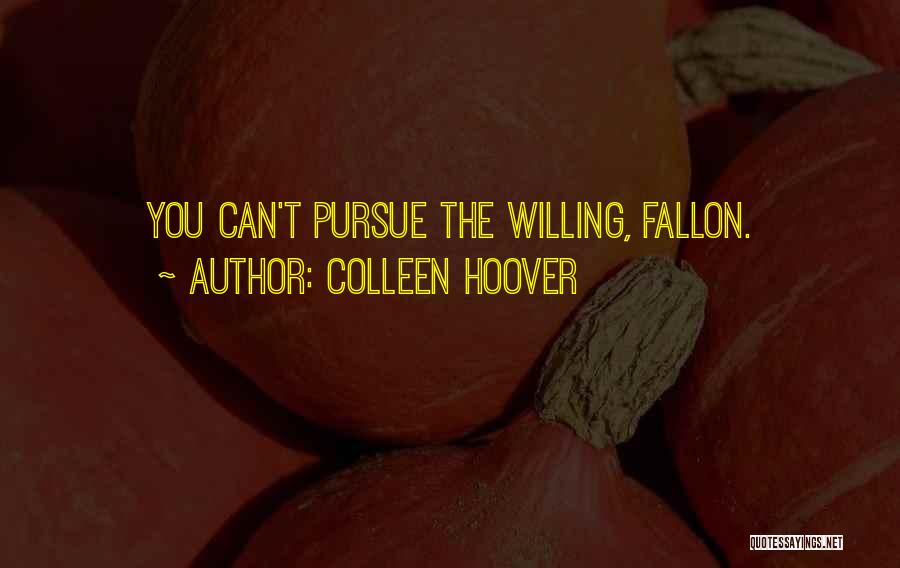 Colleen Hoover Quotes: You Can't Pursue The Willing, Fallon.