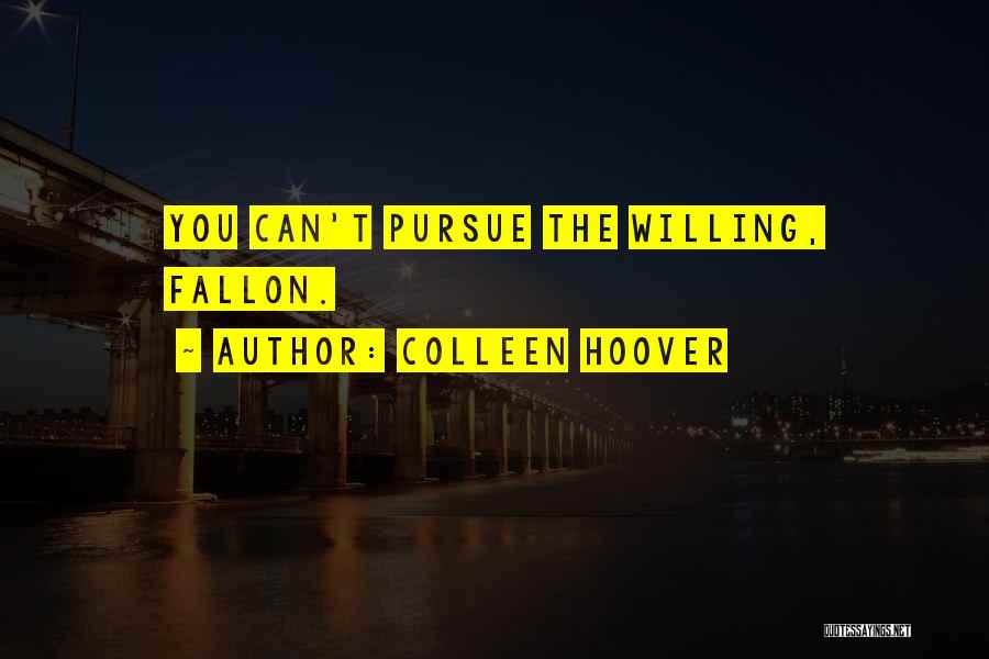 Colleen Hoover Quotes: You Can't Pursue The Willing, Fallon.