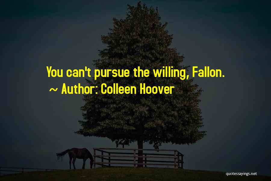 Colleen Hoover Quotes: You Can't Pursue The Willing, Fallon.