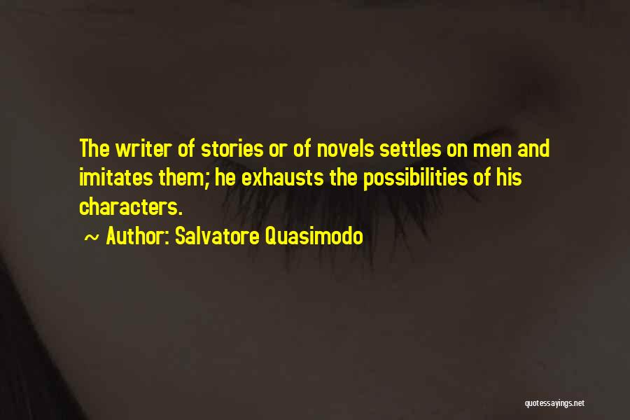 Salvatore Quasimodo Quotes: The Writer Of Stories Or Of Novels Settles On Men And Imitates Them; He Exhausts The Possibilities Of His Characters.