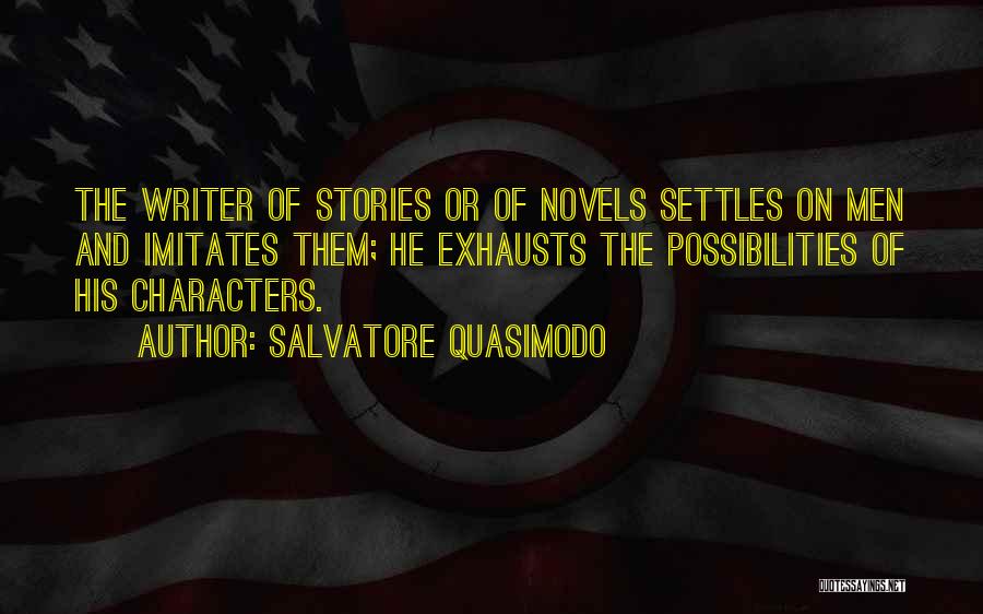 Salvatore Quasimodo Quotes: The Writer Of Stories Or Of Novels Settles On Men And Imitates Them; He Exhausts The Possibilities Of His Characters.