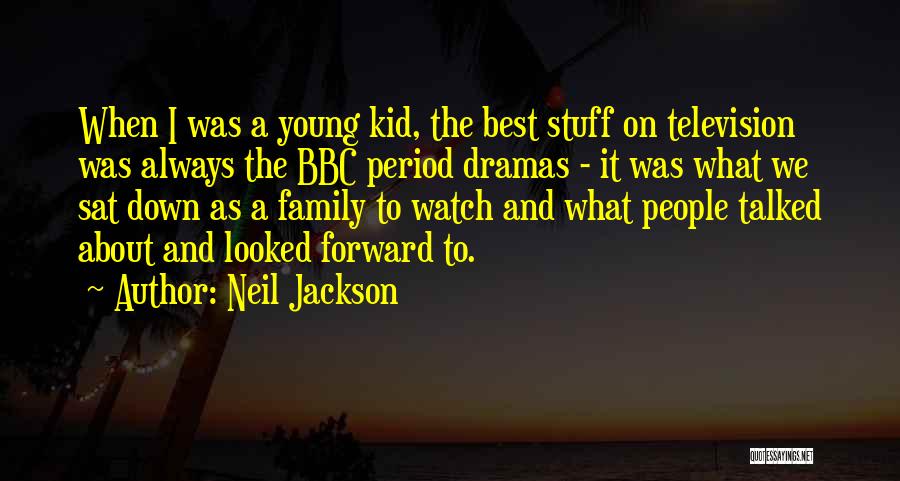 Neil Jackson Quotes: When I Was A Young Kid, The Best Stuff On Television Was Always The Bbc Period Dramas - It Was