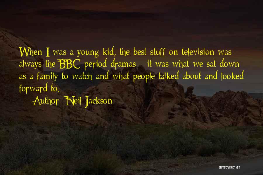 Neil Jackson Quotes: When I Was A Young Kid, The Best Stuff On Television Was Always The Bbc Period Dramas - It Was