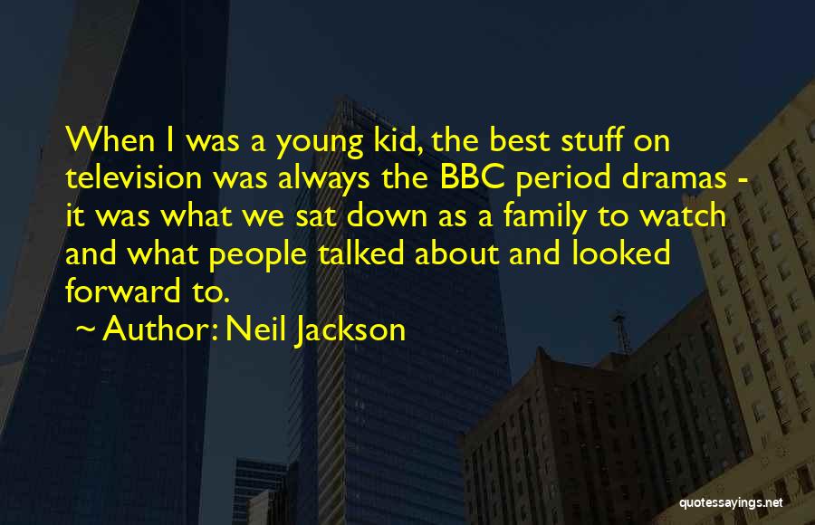 Neil Jackson Quotes: When I Was A Young Kid, The Best Stuff On Television Was Always The Bbc Period Dramas - It Was