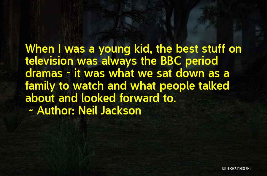 Neil Jackson Quotes: When I Was A Young Kid, The Best Stuff On Television Was Always The Bbc Period Dramas - It Was