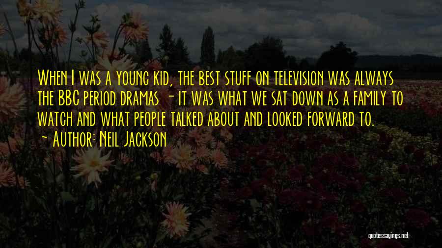 Neil Jackson Quotes: When I Was A Young Kid, The Best Stuff On Television Was Always The Bbc Period Dramas - It Was