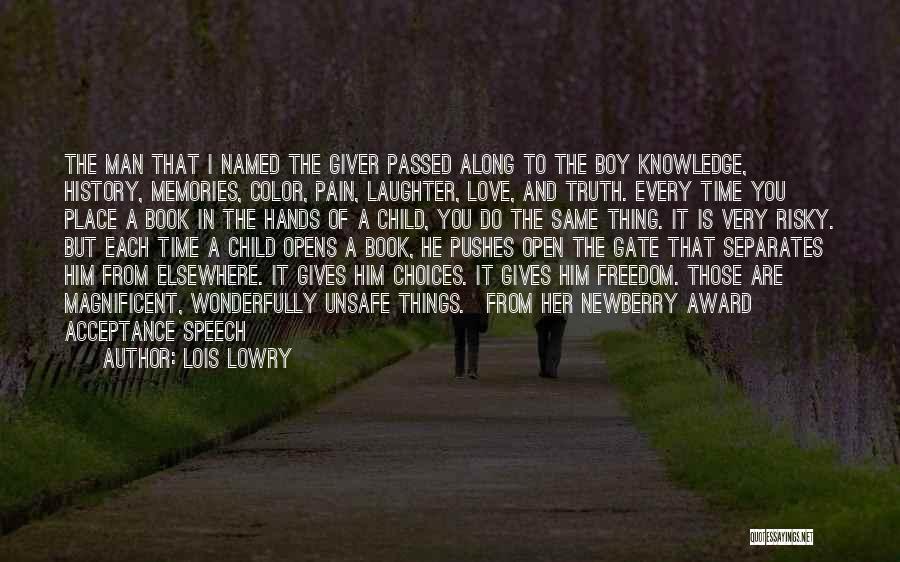 Lois Lowry Quotes: The Man That I Named The Giver Passed Along To The Boy Knowledge, History, Memories, Color, Pain, Laughter, Love, And