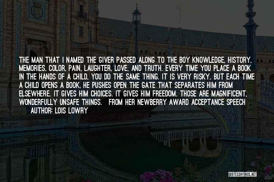 Lois Lowry Quotes: The Man That I Named The Giver Passed Along To The Boy Knowledge, History, Memories, Color, Pain, Laughter, Love, And