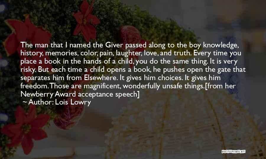 Lois Lowry Quotes: The Man That I Named The Giver Passed Along To The Boy Knowledge, History, Memories, Color, Pain, Laughter, Love, And