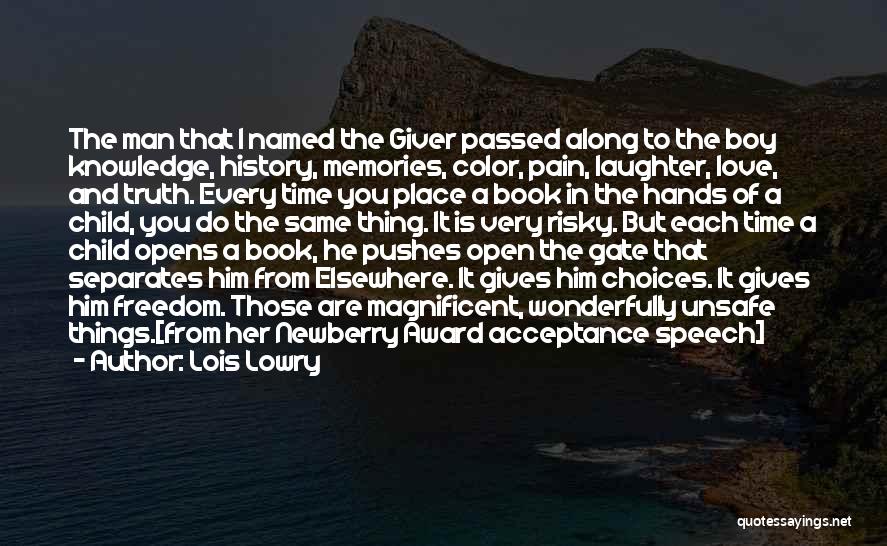 Lois Lowry Quotes: The Man That I Named The Giver Passed Along To The Boy Knowledge, History, Memories, Color, Pain, Laughter, Love, And