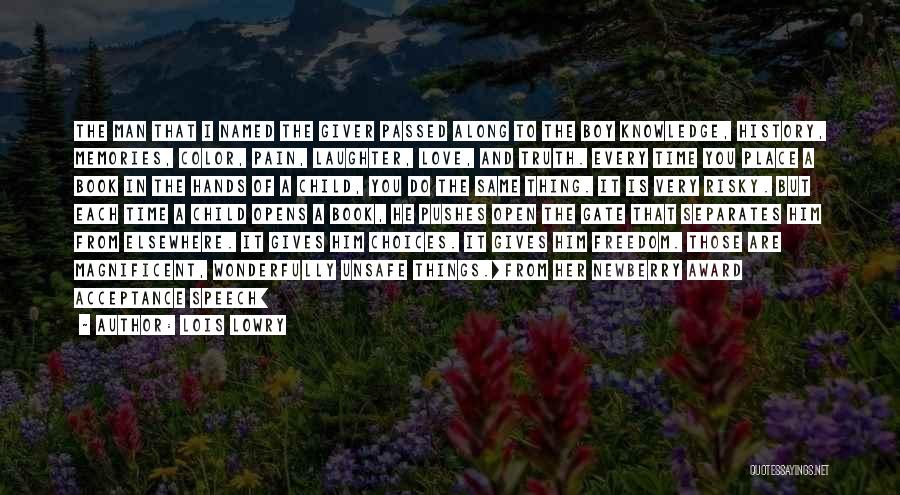 Lois Lowry Quotes: The Man That I Named The Giver Passed Along To The Boy Knowledge, History, Memories, Color, Pain, Laughter, Love, And