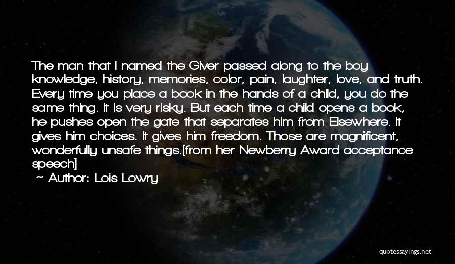 Lois Lowry Quotes: The Man That I Named The Giver Passed Along To The Boy Knowledge, History, Memories, Color, Pain, Laughter, Love, And