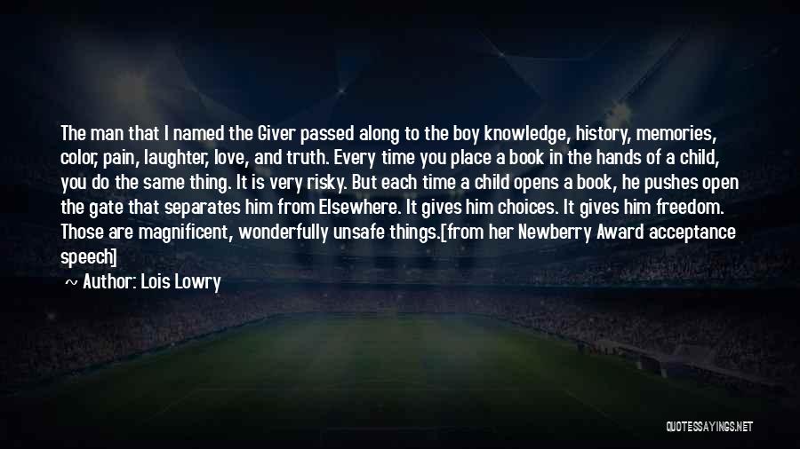 Lois Lowry Quotes: The Man That I Named The Giver Passed Along To The Boy Knowledge, History, Memories, Color, Pain, Laughter, Love, And