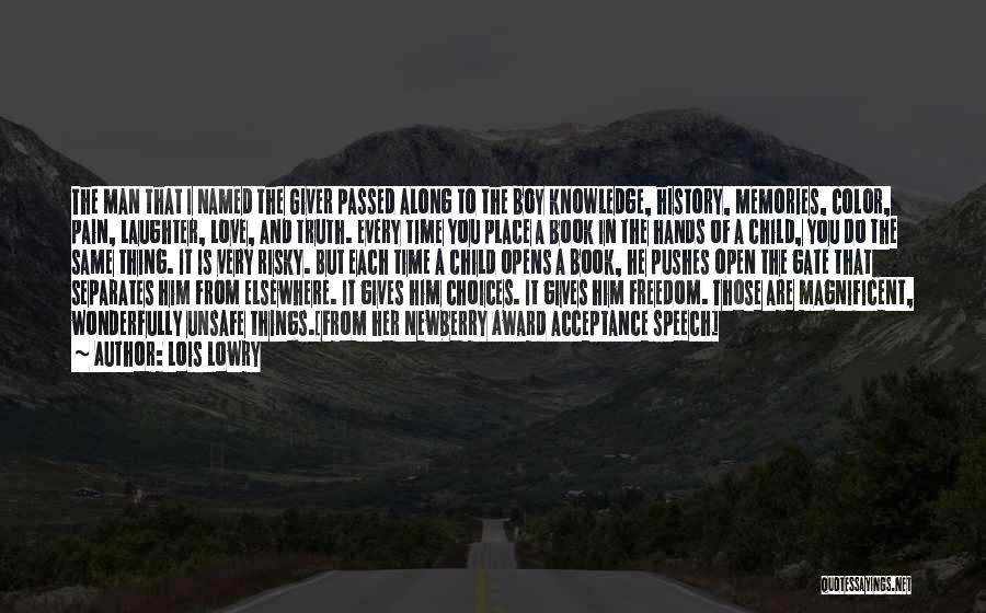 Lois Lowry Quotes: The Man That I Named The Giver Passed Along To The Boy Knowledge, History, Memories, Color, Pain, Laughter, Love, And