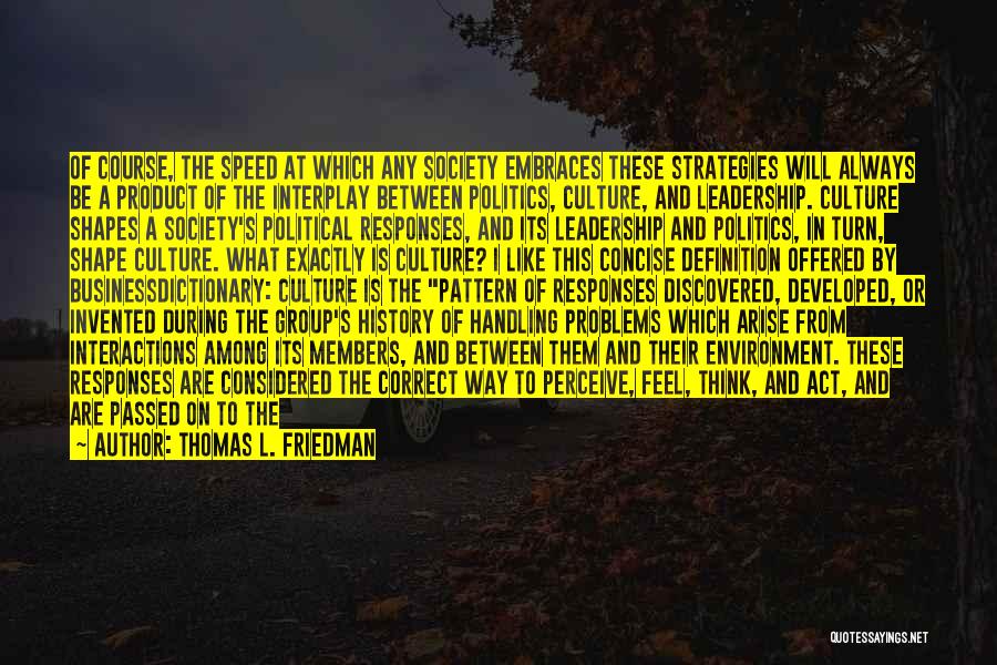 Thomas L. Friedman Quotes: Of Course, The Speed At Which Any Society Embraces These Strategies Will Always Be A Product Of The Interplay Between