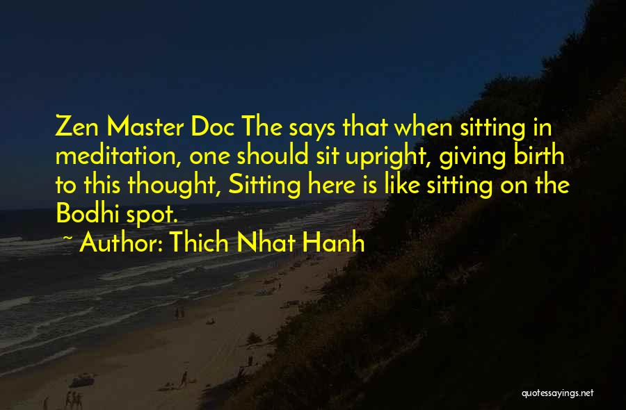 Thich Nhat Hanh Quotes: Zen Master Doc The Says That When Sitting In Meditation, One Should Sit Upright, Giving Birth To This Thought, Sitting