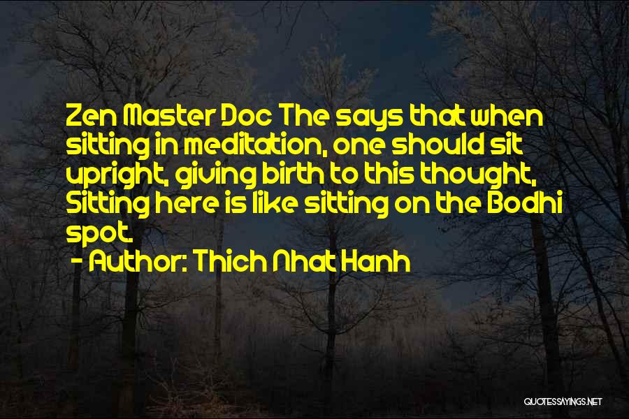 Thich Nhat Hanh Quotes: Zen Master Doc The Says That When Sitting In Meditation, One Should Sit Upright, Giving Birth To This Thought, Sitting