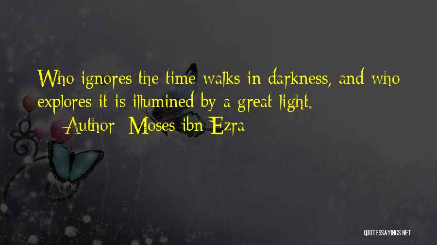 Moses Ibn Ezra Quotes: Who Ignores The Time Walks In Darkness, And Who Explores It Is Illumined By A Great Light.