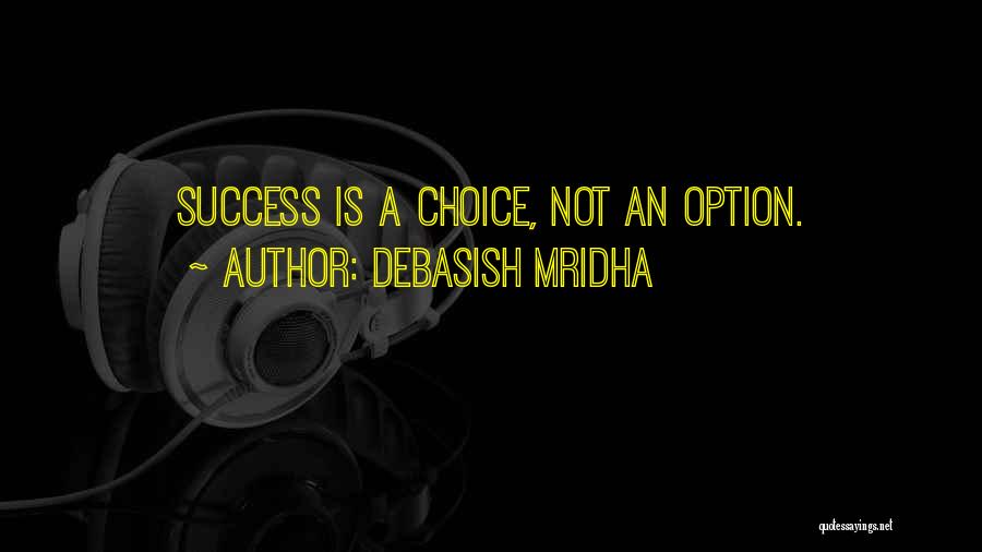 Debasish Mridha Quotes: Success Is A Choice, Not An Option.