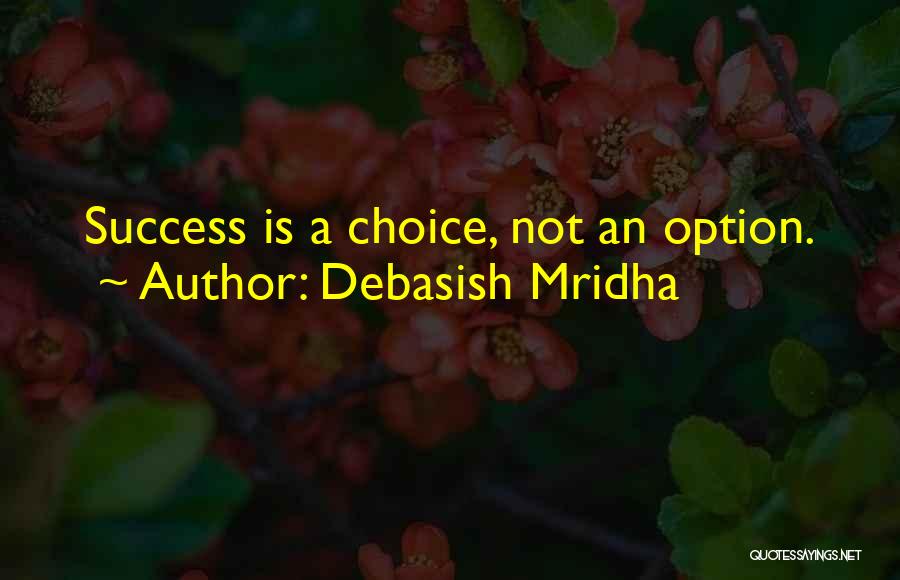 Debasish Mridha Quotes: Success Is A Choice, Not An Option.