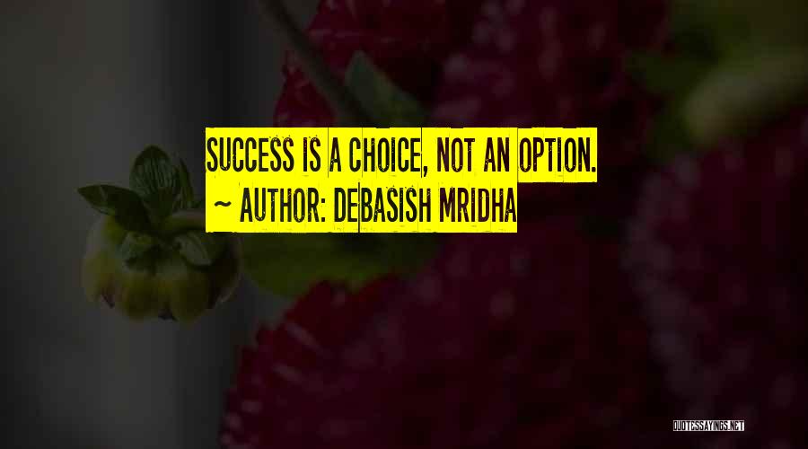 Debasish Mridha Quotes: Success Is A Choice, Not An Option.