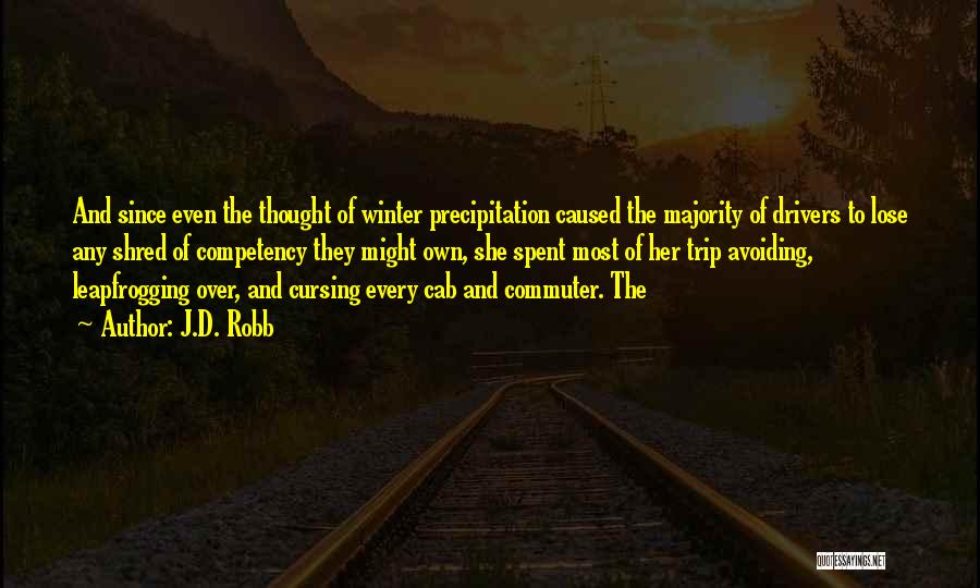 J.D. Robb Quotes: And Since Even The Thought Of Winter Precipitation Caused The Majority Of Drivers To Lose Any Shred Of Competency They