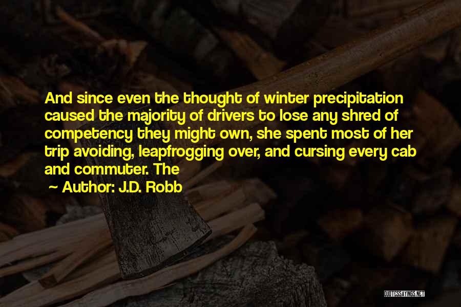 J.D. Robb Quotes: And Since Even The Thought Of Winter Precipitation Caused The Majority Of Drivers To Lose Any Shred Of Competency They