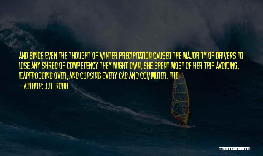 J.D. Robb Quotes: And Since Even The Thought Of Winter Precipitation Caused The Majority Of Drivers To Lose Any Shred Of Competency They