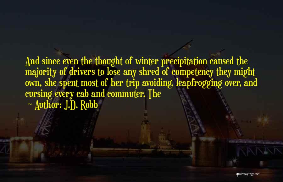 J.D. Robb Quotes: And Since Even The Thought Of Winter Precipitation Caused The Majority Of Drivers To Lose Any Shred Of Competency They