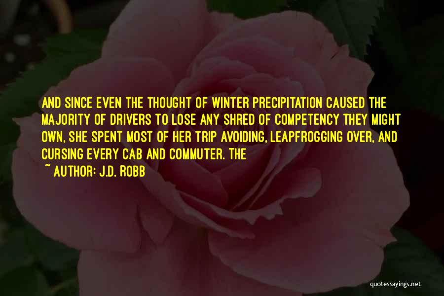 J.D. Robb Quotes: And Since Even The Thought Of Winter Precipitation Caused The Majority Of Drivers To Lose Any Shred Of Competency They