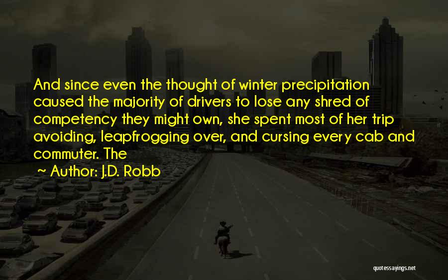 J.D. Robb Quotes: And Since Even The Thought Of Winter Precipitation Caused The Majority Of Drivers To Lose Any Shred Of Competency They