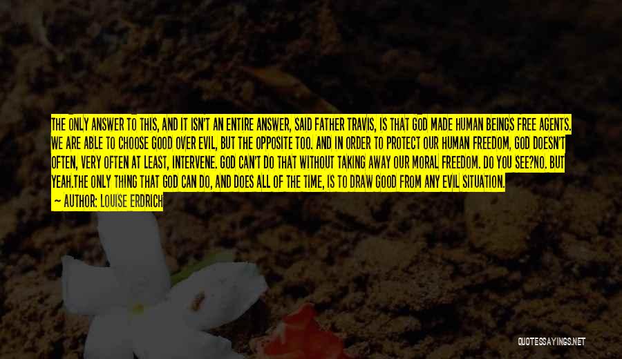 Louise Erdrich Quotes: The Only Answer To This, And It Isn't An Entire Answer, Said Father Travis, Is That God Made Human Beings