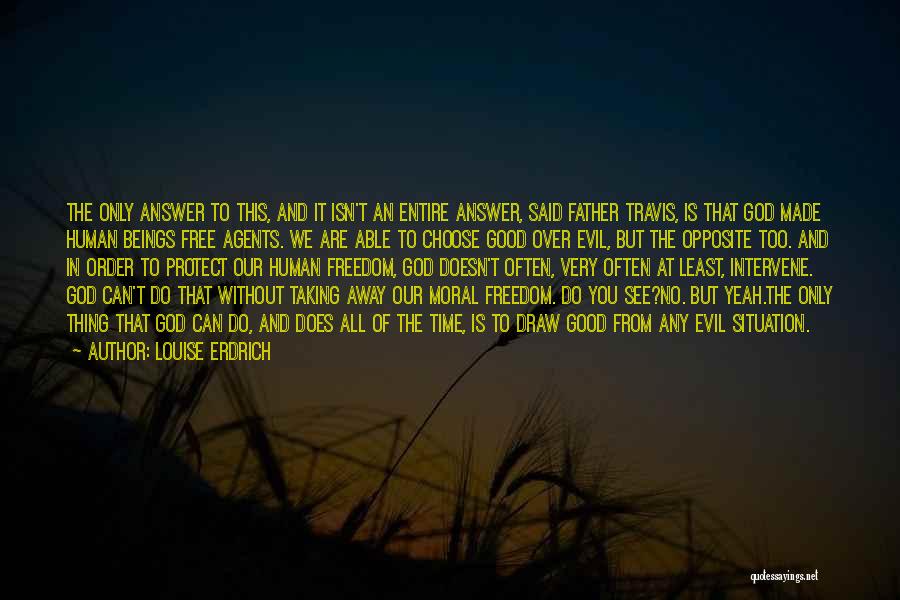 Louise Erdrich Quotes: The Only Answer To This, And It Isn't An Entire Answer, Said Father Travis, Is That God Made Human Beings