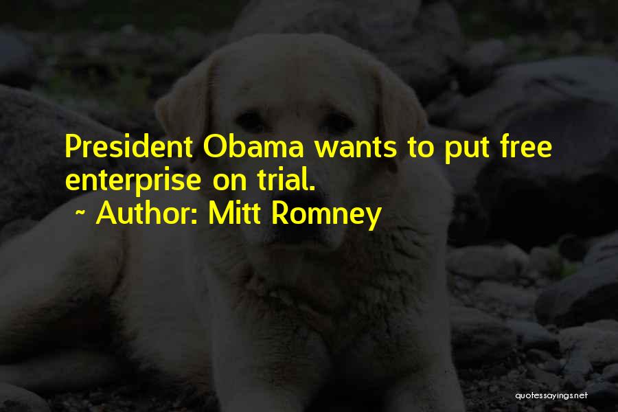 Mitt Romney Quotes: President Obama Wants To Put Free Enterprise On Trial.