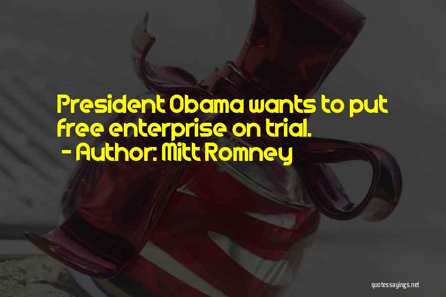 Mitt Romney Quotes: President Obama Wants To Put Free Enterprise On Trial.