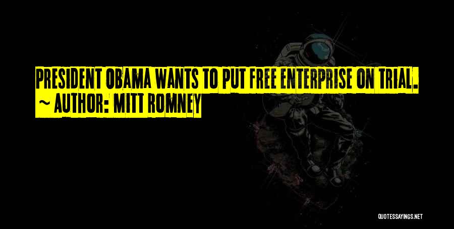 Mitt Romney Quotes: President Obama Wants To Put Free Enterprise On Trial.
