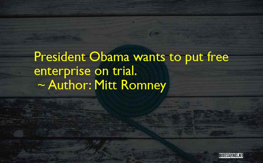Mitt Romney Quotes: President Obama Wants To Put Free Enterprise On Trial.
