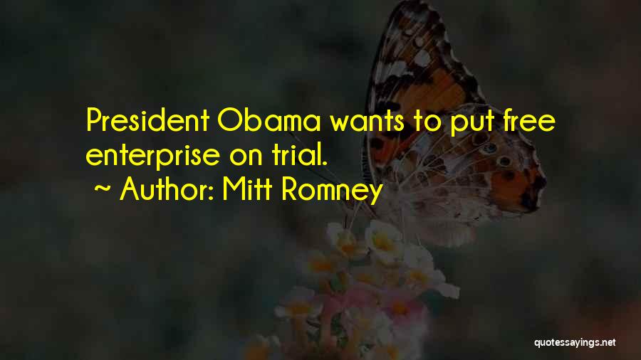 Mitt Romney Quotes: President Obama Wants To Put Free Enterprise On Trial.