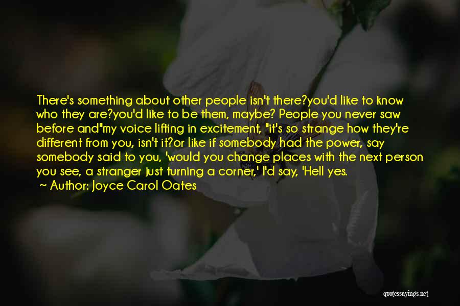 Joyce Carol Oates Quotes: There's Something About Other People Isn't There?you'd Like To Know Who They Are?you'd Like To Be Them, Maybe? People You